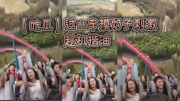 过山车摸奶子刺激趁机揩油的